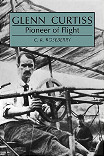 Glenn Curtiss, Pioneer of Flight by C.R. Roseberry