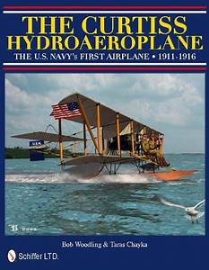 The Curtiss Hydroaeroplane The U.S. Navy's First Airplane 1911-1916